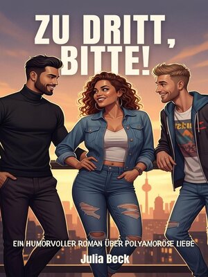 cover image of Zu dritt, bitte! Ein humorvoller Roman über polyamoröse Liebe